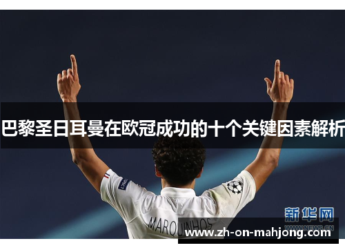 巴黎圣日耳曼在欧冠成功的十个关键因素解析