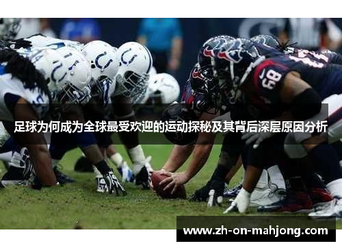足球为何成为全球最受欢迎的运动探秘及其背后深层原因分析 足球为何成为全球最受欢迎的运动探秘及其背后深层原因分析