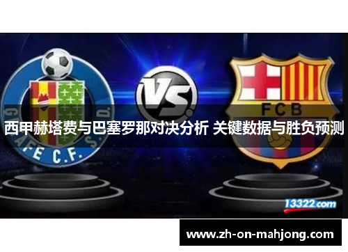西甲赫塔费与巴塞罗那对决分析 关键数据与胜负预测