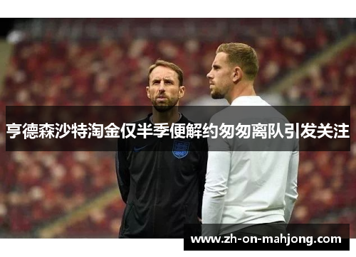 亨德森沙特淘金仅半季便解约匆匆离队引发关注