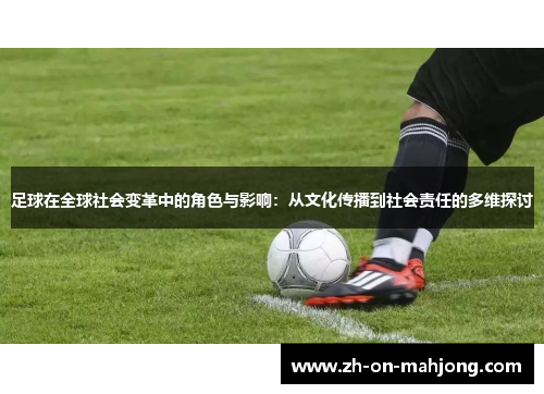 足球在全球社会变革中的角色与影响：从文化传播到社会责任的多维探讨