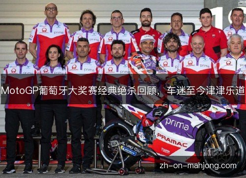 MotoGP葡萄牙大奖赛经典绝杀回顾,车迷至今津津乐道 MotoGP葡萄牙大奖赛经典绝杀回顾,车迷至今津津乐道
