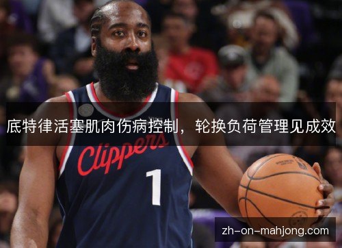 底特律活塞肌肉伤病控制，轮换负荷管理见成效